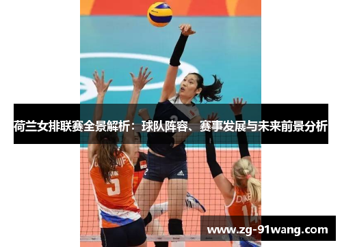荷兰女排联赛全景解析：球队阵容、赛事发展与未来前景分析